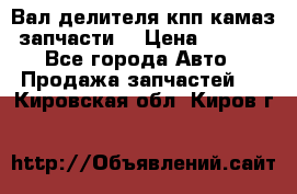 Вал делителя кпп камаз (запчасти) › Цена ­ 2 500 - Все города Авто » Продажа запчастей   . Кировская обл.,Киров г.